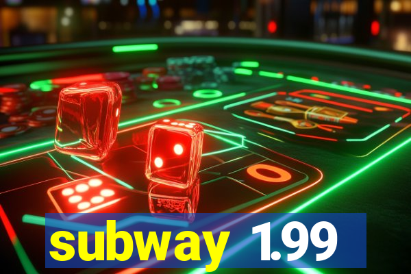 subway 1.99